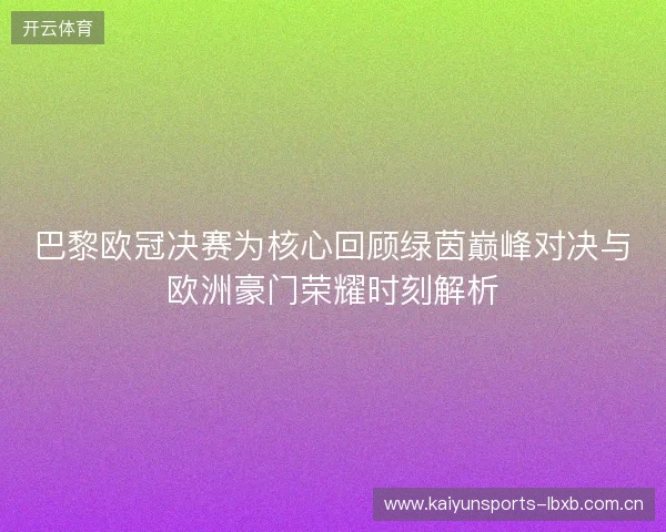 巴黎欧冠决赛为核心回顾绿茵巅峰对决与欧洲豪门荣耀时刻解析 巴黎欧冠决赛为核心回顾绿茵巅峰对决与欧洲豪门荣耀时刻解析