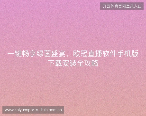 一键畅享绿茵盛宴，欧冠直播软件手机版下载安装全攻略